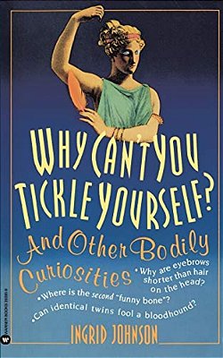 Why Can't You Tickle Yourself: And Other Bodily Curiosities-..