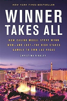 Winner Takes All: How Casino Mogul Steve Wynn Won-And Lost-The High Stakes Gamble To Own Las Vegas-..