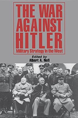 The War Against Hitler: Military Strategy In The West-..