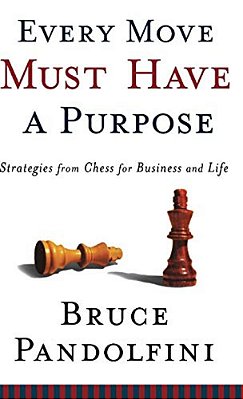 Every Move Must Have A Purpose: Strategies From Chess For Business And Life-..