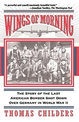 Wings Of Morning: The Story Of The Last American Bomber Shot Down Over Germany In World War II-..