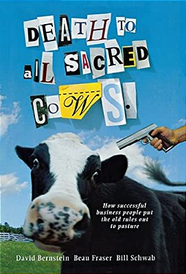 Death To All Sacred Cows: How Successful Businesses Put The Old Rules Out To Pasture-..