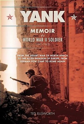 Yank: Memoir Of A World War II Soldier (1941-1945) From The Desert War Of Africa To The Allied Invasion Of Europe, From Germ-..