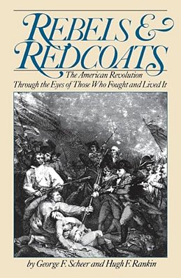Rebels And Redcoats: The American Revolution Through The Eyes Of Those That Fought And Lived It-..