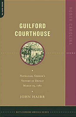 Guilford Courthouse: Nathanael Greene's Victory In Defeat, March 15, 1781-..