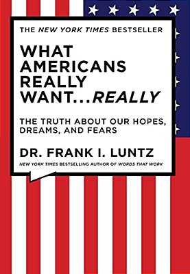 What Americans Really Want... Really: The Truth About Our Hopes, Dreams, And Fears-..