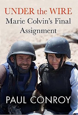 Under The Wire: Marie Colvin's Final Assignment-..