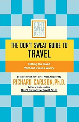The Don't Sweat Guide To Travel: Hitting The Road Without Excess Worry-..