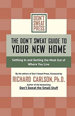 The Don't Sweat Guide To Your New Home: Settling In And Getting The Most From Where You Live-..