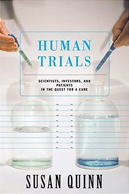 Human Trials: Scientists, Investors, And Patients In The Quest For A Cure-..