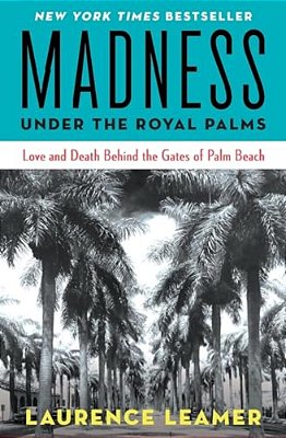 Madness Under The Royal Palms: Love And Death Behind The Gates Of Palm Beach-..