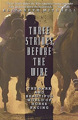Three Strides Before The Wire: The Dark And Beautiful World Of Horse Racing-..
