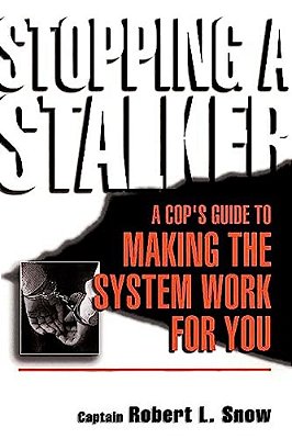 Stopping A Stalker: A Cop's Guide To Making The System Work For You-..