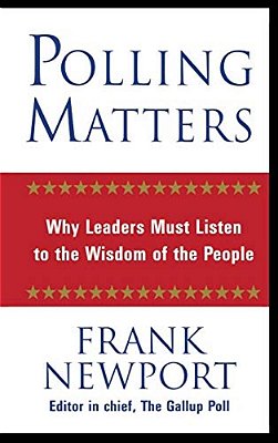 Polling Matters: Why Leaders Must Listen To The Wisdom Of The People-..