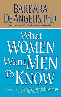 What Women Want Men To Know: The Ultimate Book About Love, Sex, And Relationships For You And The Man You Love-..