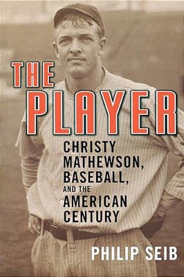 The Player: Christy Mathewson, Baseball, And The American Century-..