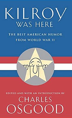 Kilroy Was Here: The Best American Humor From World War II-..