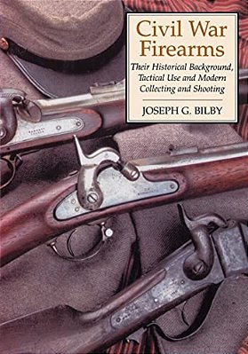 Civil War Firearms: Their Historical Background And Tactical Use-..