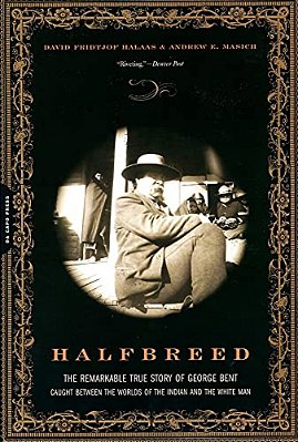 Halfbreed: The Remarkable True Story Of George Bent--caught Between The Worlds Of The Indian And The White Man-..