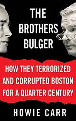 The Brothers Bulger: How They Terrorized And Corrupted Boston For A Quarter Century-..
