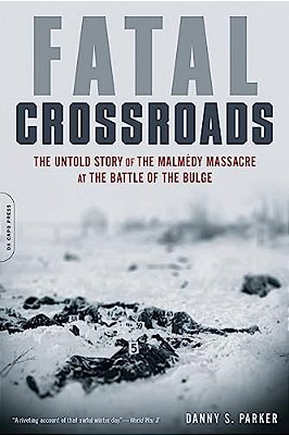 Fatal Crossroads: The Untold Story Of The Malmedy Massacre At The Battle Of The Bulge-..