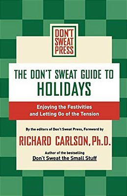 The Don't Sweat Guide To Holidays: Enjoying The Festivities And Letting Go Of The Tension-..