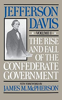 The Rise And Fall Of The Confederate Government: Volume 1-..