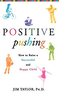 Positive Pushing: How To Raise A Successful And Happy Child-..