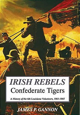 Irish Rebels, Confederate Tigers: A History Of The 6Th Louisiana Volunteers-..