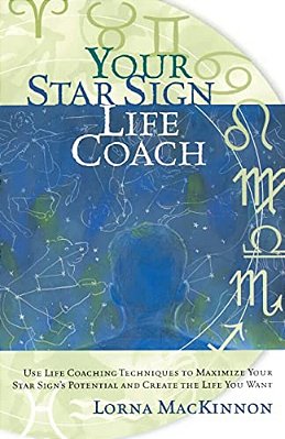 Your Star Sign Life Coach: Use Life Coaching Techniques To Maximize Your Star Sign's Potential And Create The Life You Want-..