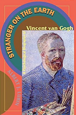 Stranger On The Earth: A Psychological Biography Of Vincent Van Gogh-..