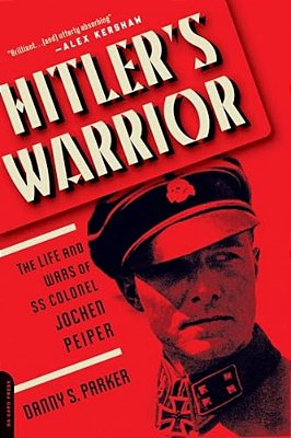 Hitler's Warrior: The Life And Wars Of Ss Colonel Jochen Peiper-..