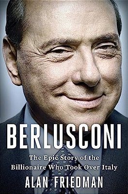 Berlusconi: The Epic Story Of The Billionaire Who Took Over Italy-..