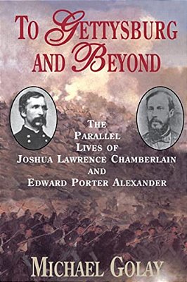 To Gettysburg And Beyond: The Parallel Lives Of Joshua Chamberlain And Edward Porter Alexander-..