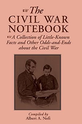 The Civil War Notebook: A Collection Of Little-Known Facts And Other Odds-And-ends About The Civil War-..
