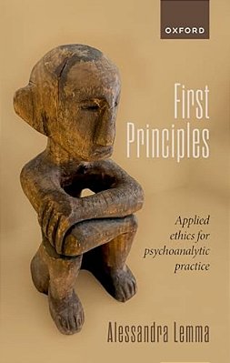 First Principles: Applied Ethics For Psychoanalytic Practice-..