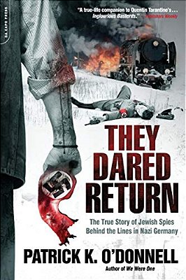 They Dared Return: The True Story Of Jewish Spies Behind The Lines In Nazi Germany-..