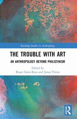 The Trouble With Art: An Anthropology Beyond Philistinism-..