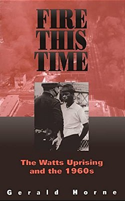 Fire This Time: The Watts Uprising And The 1960S-..