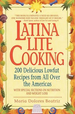 Latina Lite Cooking: 200 Delicious Lowfat Recipes From All Over The Americas - With Special Selections On Nutrition And Weight Loss-..