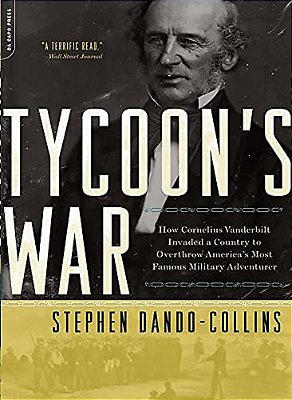 Tycoon's War: How Cornelius Vanderbilt Invaded A Country To Overthrow America's Most Famous Military Adventurer-..