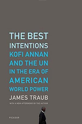 The Best Intentions: Kofi Annan And The Un In The Era Of American World Power-..