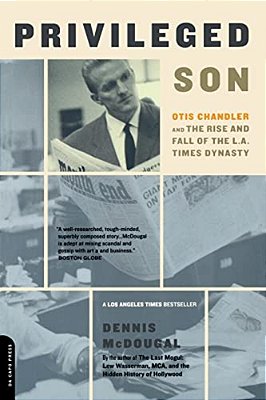 Privileged Son: Otis Chandler And The Rise And Fall Of The L. A. Times Dynasty-..