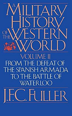 A Military History Of The Western World, Vol. II: From The Defeat Of The Spanish Armada To The Battle Of Waterloo-..