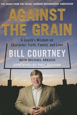 Against The Grain: A Coach's Wisdom On Character, Faith, Family, And Love-..