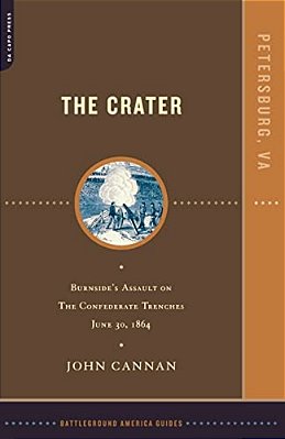 The Crater: Burnside's Assault On The Confederate Trenches July 30, 1864-..