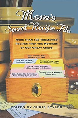 Mom's Secret Recipe File: More Than 125 Treasured Recipes From The Mothers Of Our Great Chefs-..