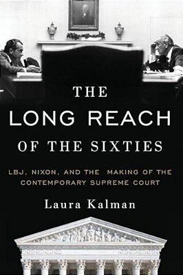 Long Reach Of The Sixties: Lbj, Nixon, And The Making Of The Contemporary Supreme Court-..