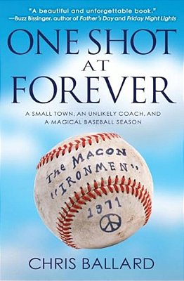 One Shot At Forever: A Small Town, An Unlikely Coach, And A Magical Baseball Season-..