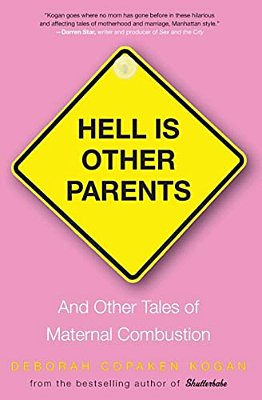 Hell Is Other Parents: And Other Tales Of Maternal Combustion-..